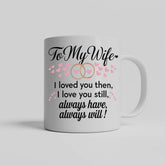 To My Wife - I Loved You Then I Love You Still - Mug