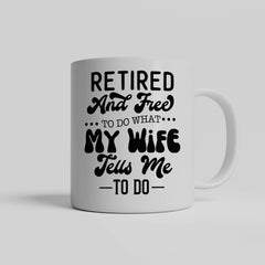 Retired And Free To Do What My Wife Tell Me To Do Mug for Him