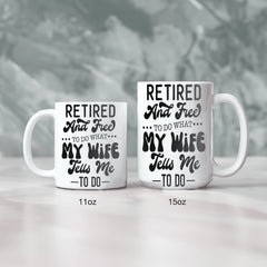 Retired And Free To Do What My Wife Tell Me To Do Mug for Him
