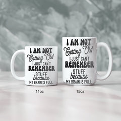 I am Not Getting Old I Just Can't Remember Stuff Because My Brain Is Full Mug