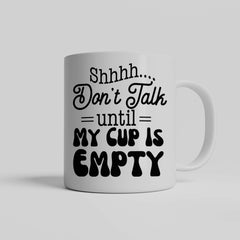Shhhh Dont Talk Until My Cup Is Empty Ceramic Mug