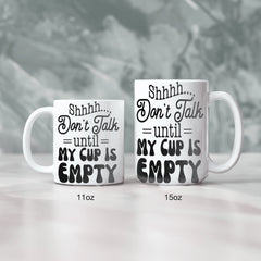 Shhhh Dont Talk Until My Cup Is Empty Ceramic Mug