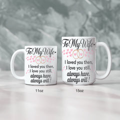 To My Wife - I Loved You Then I Love You Still - Mug