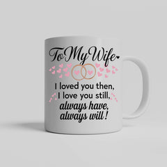 To My Wife - I Loved You Then I Love You Still - Mug